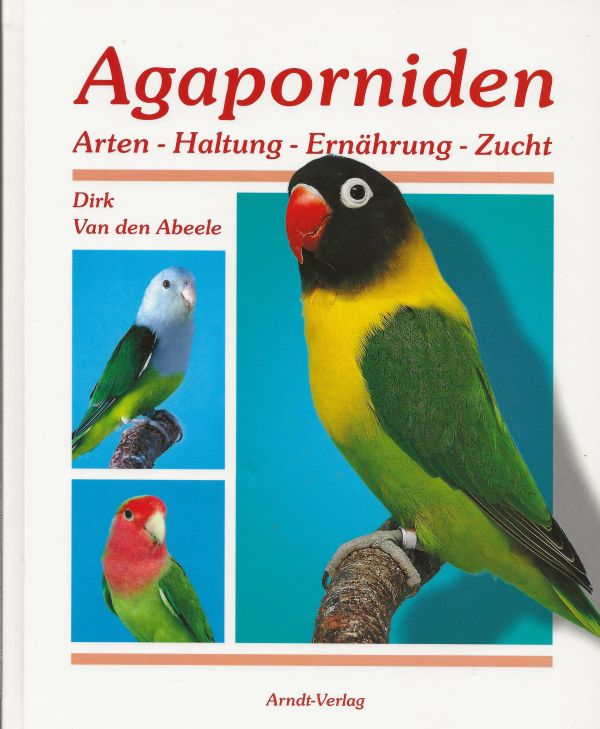 Agaporniden - Arten - Haltung - Ernährung - Zucht (Band 1)