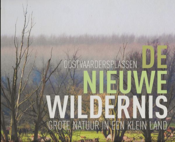 De nieuwe wildernis - Oostvaardersplassen - Grote natuur in een klein land