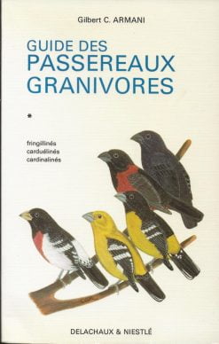 Guide des Passereaux Granivores - Fringillinés, Carduélinés, Cardinalinés