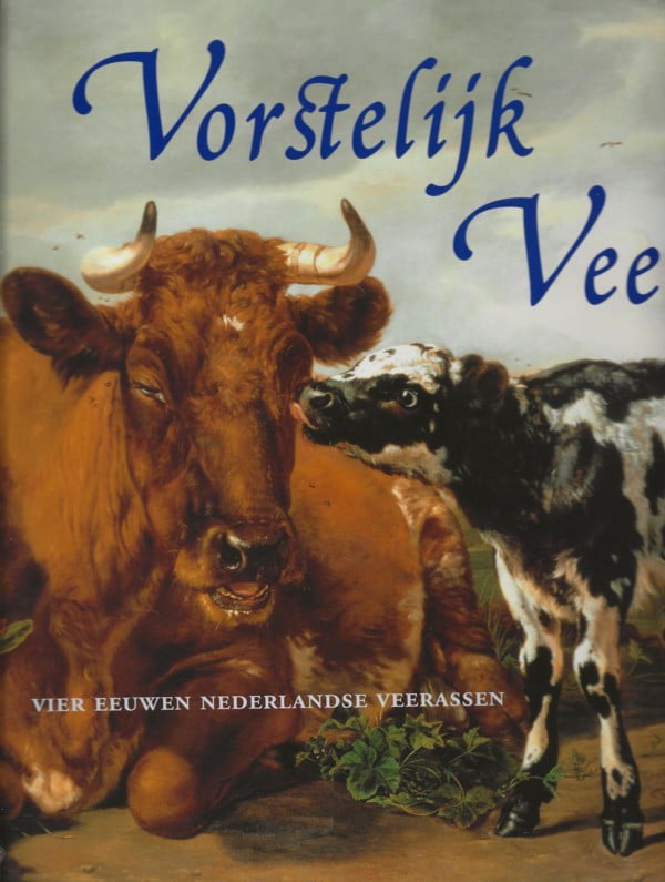 Vorstelijk Vee - Vier eeuwen Nederlandse veerassen